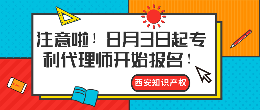 西安知識產(chǎn)權(quán)|注意啦！8月3日起專利代理師開始報名！